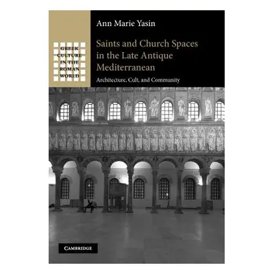 "Saints and Church Spaces in the Late Antique Mediterranean: Architecture, Cult, and Community" 