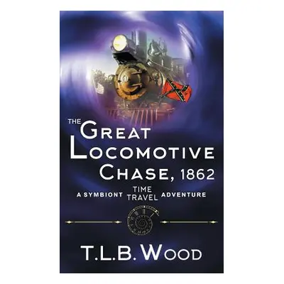 "The Great Locomotive Chase, 1862 (The Symbiont Time Travel Adventures Series, Book 4)" - "" ("W