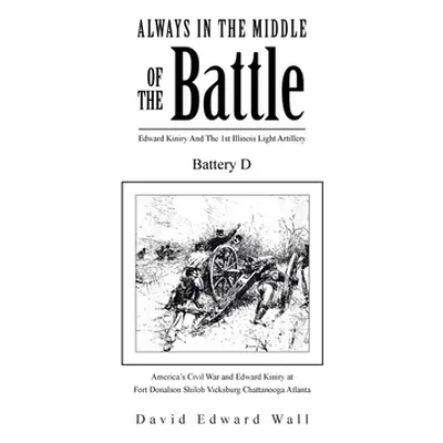 "Always In The Middle Of The Battle: Edward Kiniry And The 1st Illinois Light Artillery Battery 