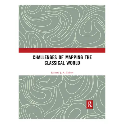 "Challenges of Mapping the Classical World" - "" ("Talbert Richard J. a.")