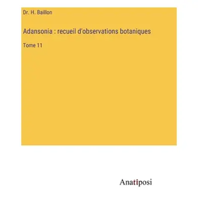 "Adansonia: recueil d'observations botaniques: Tome 11" - "" ("Baillon H.")