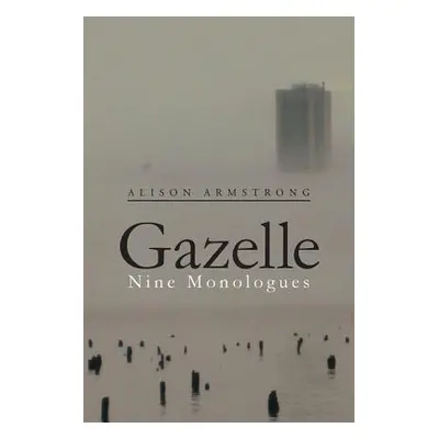 "Gazelle: Nine Monologues" - "" ("Armstrong Alison")