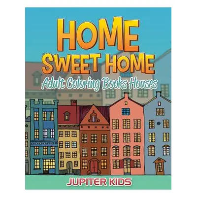 "Home Sweet Home: Adult Coloring Books Houses" - "" ("Jupiter Kids")