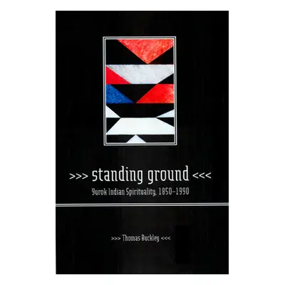 "Standing Ground: Yurok Indian Spirituality, 1850-1990" - "" ("Buckley Thomas")