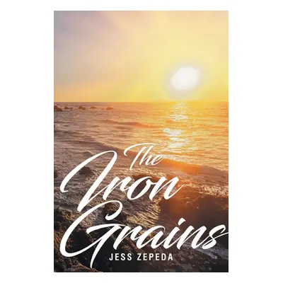 "The Iron Grains" - "" ("Zepeda Jess")