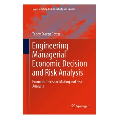 "Engineering Managerial Economic Decision and Risk Analysis: Economic Decision-Making and Risk A