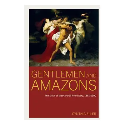 "Gentlemen and Amazons: The Myth of Matriarchal Prehistory, 1861-1900" - "" ("Eller Cynthia")