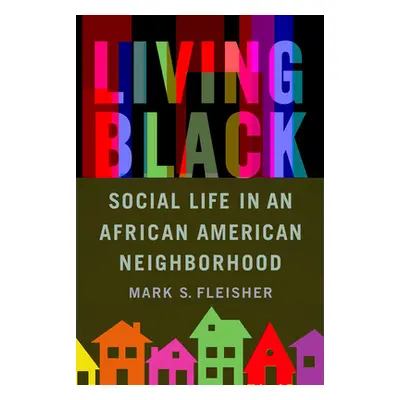 "Living Black: Social Life in an African American Neighborhood" - "" ("Fleisher Mark S.")