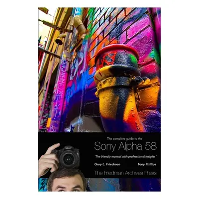 "The Complete Guide to Sony's Alpha 58 SLT (B&W Edition)" - "" ("Friedman Gary")