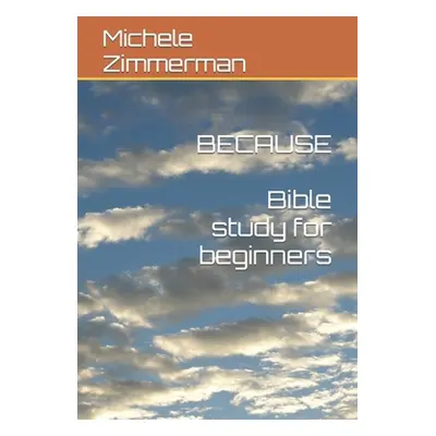 "Because: Bible Study for Beginners" - "" ("Zimmerman Michele")