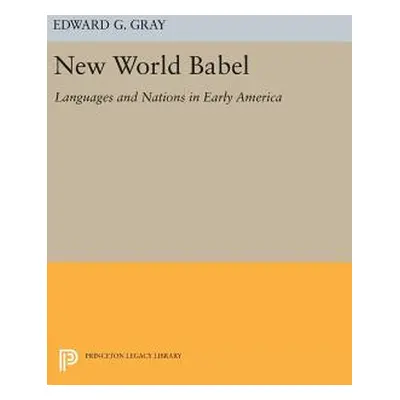 "New World Babel: Languages and Nations in Early America" - "" ("Gray Edward G.")