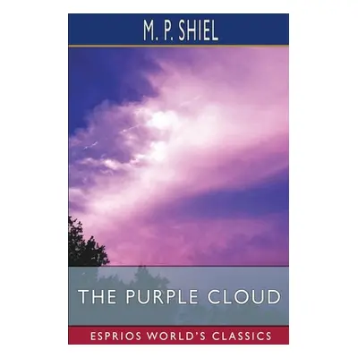 "The Purple Cloud (Esprios Classics)" - "" ("Shiel M. P.")