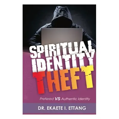 "Preferred Verses Authentic Identity: Spiritual Identity Theft Series - Volume 3" - "" ("Ettang 