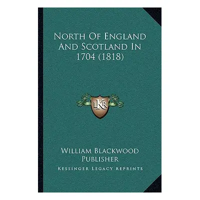 "North Of England And Scotland In 1704 (1818)" - "" ("William Blackwood Publisher")