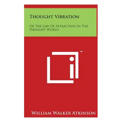 "Thought Vibration: Or the Law of Attraction in the Thought World" - "" ("Atkinson William Walke