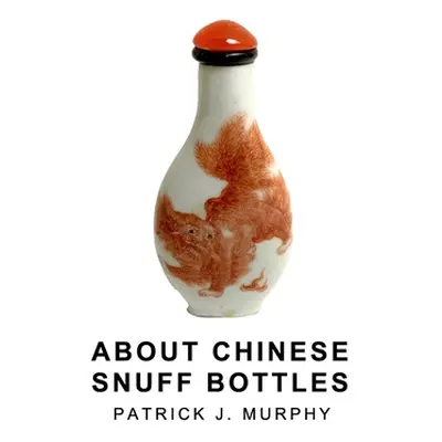 "About Chinese Snuff Bottles" - "" ("Murphy Patrick J.")