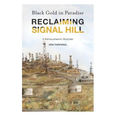 "Black Gold in Paradise: Reclaiming Signal Hill: A Development History" - "" ("Farfsing Ken")