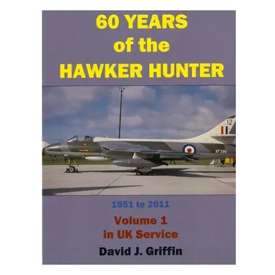 "60 Years of the Hawker Hunter, 1951 to 2011. Volume 1 - UK" - "" ("Griffin David")