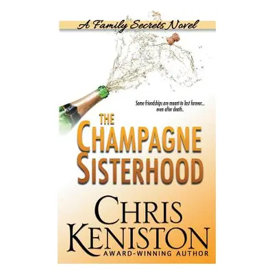 "The Champagne Sisterhood: A Family Secrets Novel" - "" ("Keniston Chris")