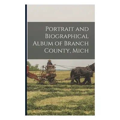 "Portrait and Biographical Album of Branch County, Mich" - "" ("Anonymous")