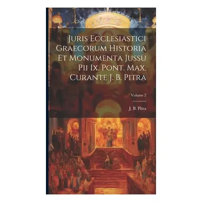 "Juris Ecclesiastici Graecorum Historia Et Monumenta Jussu Pii Ix. Pont. Max. Curante J. B. Pitr