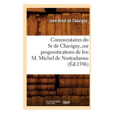 "Commentaires Du Sr de Chavigny, .Sur Prognostications de Feu M. Michel de Nostradamus (d.1596)"