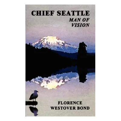 "Chief Seattle: Man of Vision" - "" ("Bond Florence Westover")