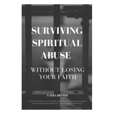 "Surviving Spiritual Abuse Without Losing Your Faith" - "" ("Hester Laura")