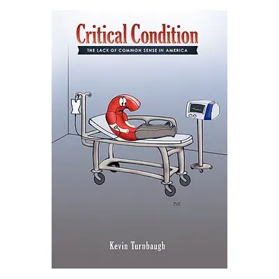 "Critical Condition: The Lack of Common Sense in America" - "" ("Turnbaugh Kevin")