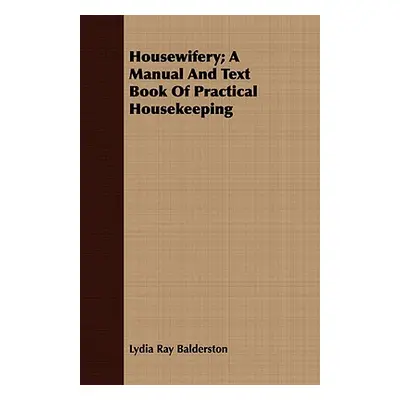 "Housewifery; A Manual And Text Book Of Practical Housekeeping" - "" ("Balderston Lydia Ray")