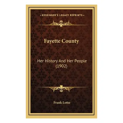 "Fayette County: Her History And Her People (1902)" - "" ("Lotto Frank")