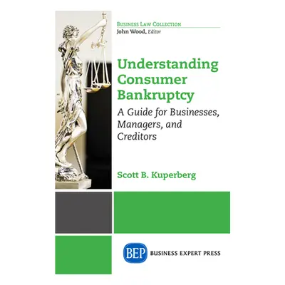 "Understanding Consumer Bankruptcy: A Guide for Businesses, Managers, and Creditors" - "" ("Kupe