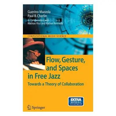 "Flow, Gesture, and Spaces in Free Jazz: Towards a Theory of Collaboration [With CD (Audio)]" - 