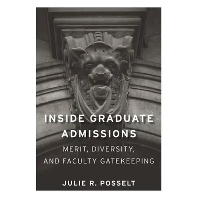 "Inside Graduate Admissions: Merit, Diversity, and Faculty Gatekeeping" - "" ("Posselt Julie R."