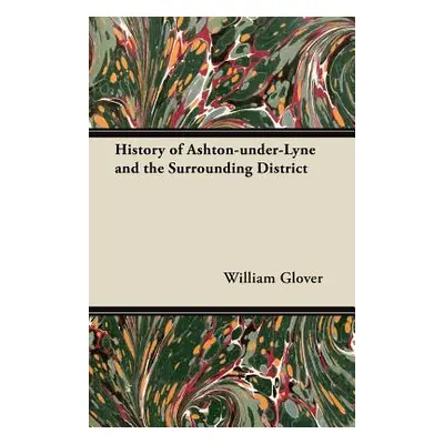 "History of Ashton-under-Lyne and the Surrounding District" - "" ("Glover William")