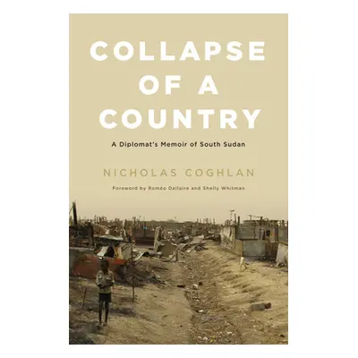 "Collapse of a Country: A Diplomat's Memoir of South Sudan" - "" ("Coghlan Nicholas")