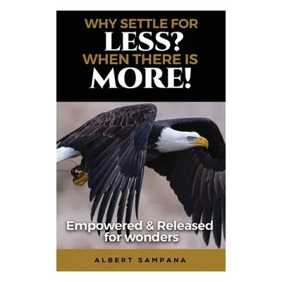 "Why Settle for Less When There Is More: Empowered and Released for Wonders" - "" ("Sampana Albe