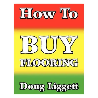 "How to Buy Flooring" - "" ("Liggett Doug")