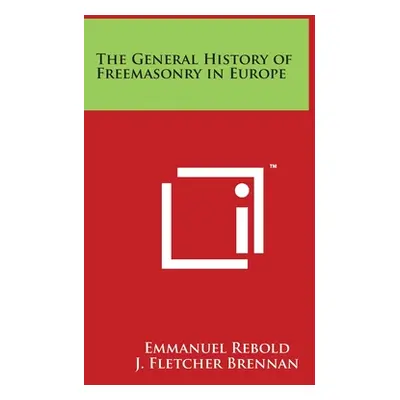 "The General History of Freemasonry in Europe" - "" ("Rebold Emmanuel")