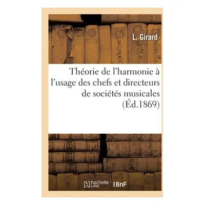 "Thorie de l'Harmonie l'Usage Des Chefs Et Directeurs de Socits Musicales" - "" ("Girard L.")