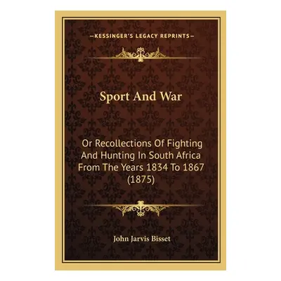 "Sport And War: Or Recollections Of Fighting And Hunting In South Africa From The Years 1834 To 