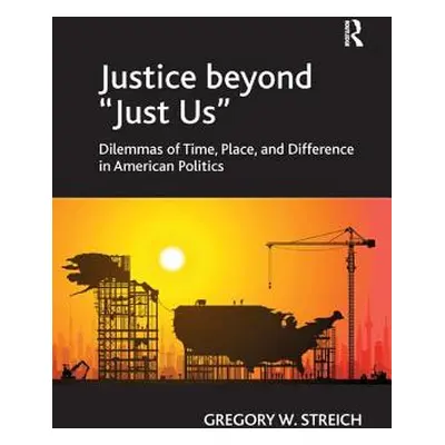 "Justice beyond 'Just Us': Dilemmas of Time, Place, and Difference in American Politics" - "" ("