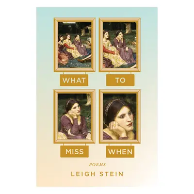 "What to Miss When: Poems" - "" ("Stein Leigh")