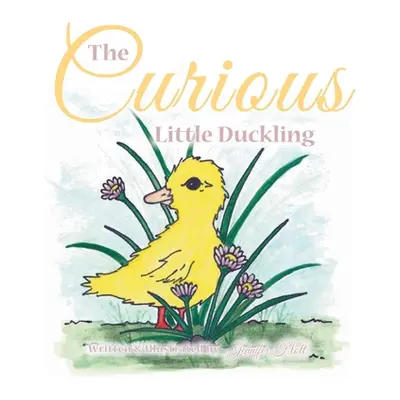 "The Curious Little Duckling" - "" ("Holt Jennifer")