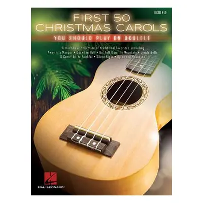 "First 50 Christmas Carols You Should Play on Ukulele" - "" ("Hal Leonard Corp")