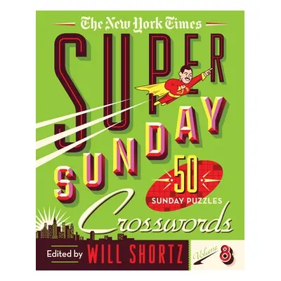 "The New York Times Super Sunday Crosswords Volume 8: 50 Sunday Puzzles" - "" ("New York Times")