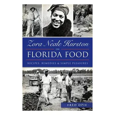 "Zora Neale Hurston on Florida Food:: Recipes, Remedies & Simple Pleasures" - "" ("Opie Frederic