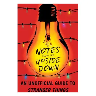 "Notes from the Upside Down: An Unofficial Guide to Stranger Things" - "" ("Adams Guy")