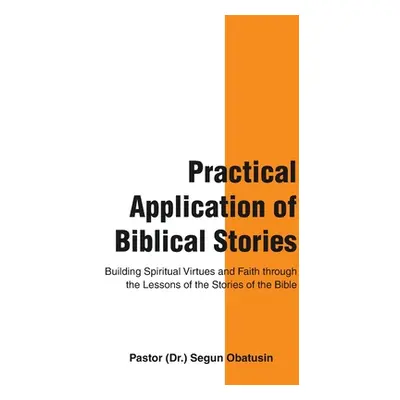 "Practical Application of Biblical Stories: Building Spiritual Virtues and Faith Through the Les