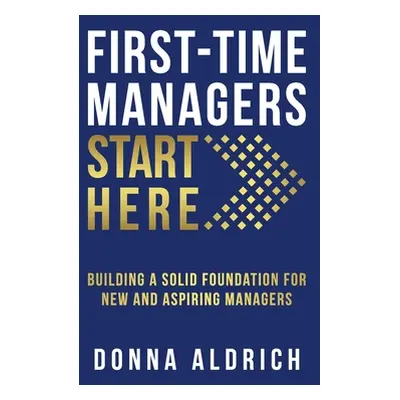 "First-Time Managers Start Here: Building a Solid Foundation for New and Aspiring Managers" - ""